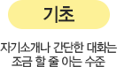 기초 | 자기소개나 간단한 대화는 조금 할 줄 아는 수준